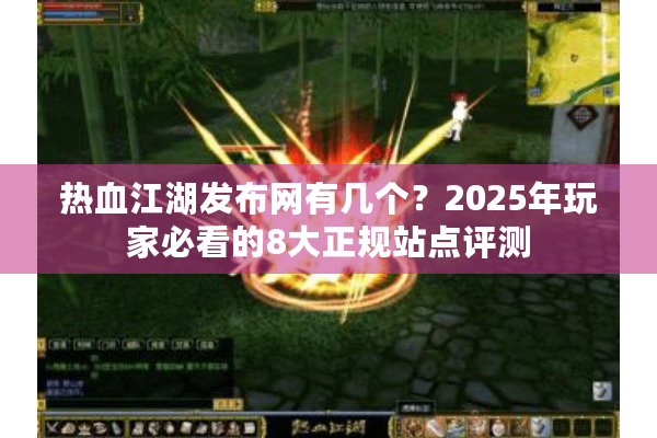 热血江湖发布网有几个？2025年玩家必看的8大正规站点评测