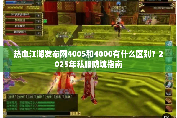 热血江湖发布网4005和4000有什么区别？2025年私服防坑指南