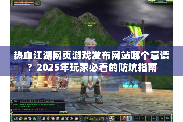 热血江湖网页游戏发布网站哪个靠谱？2025年玩家必看的防坑指南