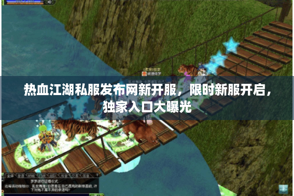 热血江湖私服发布网新开服，限时新服开启，独家入口大曝光