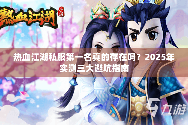 热血江湖私服第一名真的存在吗？2025年实测三大避坑指南