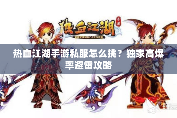 热血江湖手游私服怎么挑?独家高爆率避雷攻略 热血江湖手游私服怎么挑?独家高爆率避雷攻略