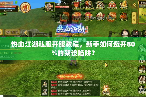 热血江湖私服开服教程，新手如何避开80%的架设陷阱？
