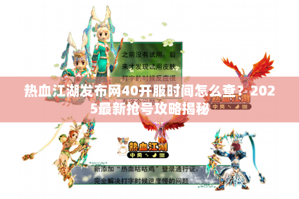 热血江湖发布网40开服时间怎么查？2025最新抢号攻略揭秘