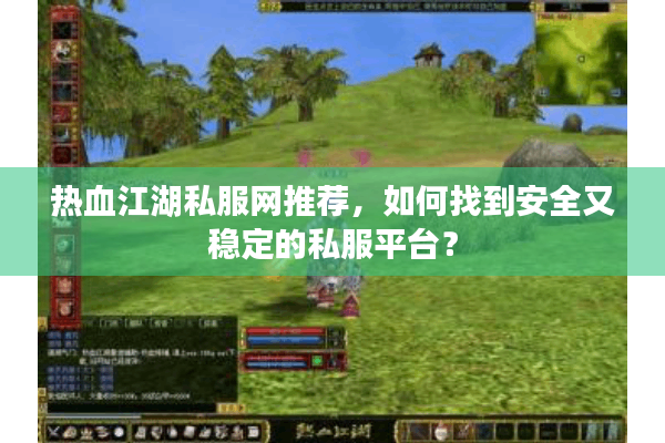 热血江湖私服网推荐,如何找到安全又稳定的私服平台? 热血江湖私服网推荐,如何找到安全又稳定的私服平台?