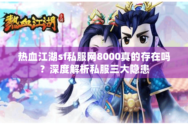 热血江湖sf私服网8000真的存在吗？深度解析私服三大隐患