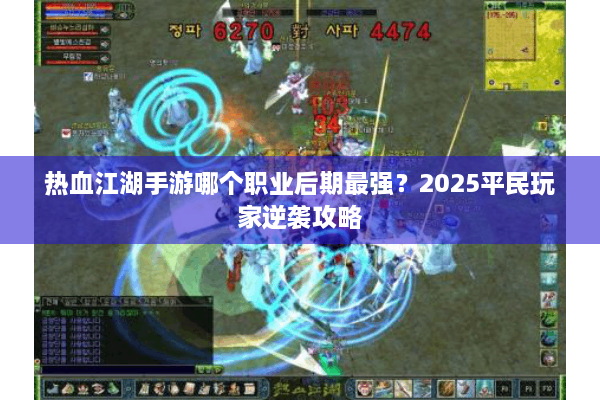 热血江湖手游哪个职业后期最强？2025平民玩家逆袭攻略