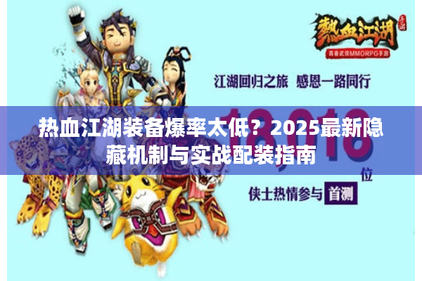 热血江湖装备爆率太低？2025最新隐藏机制与实战配装指南