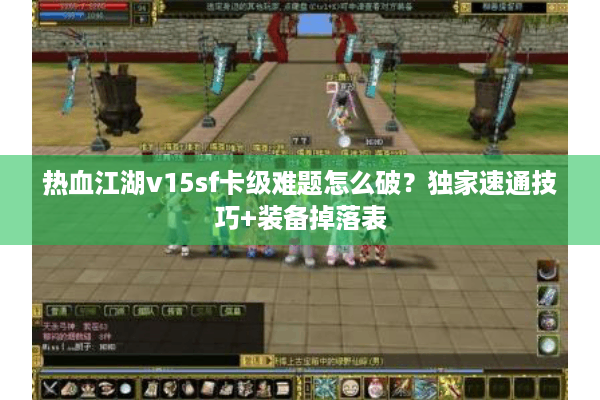 热血江湖v15sf卡级难题怎么破？独家速通技巧+装备掉落表
