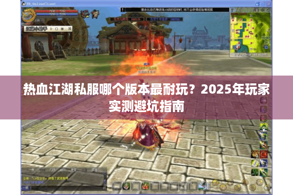 热血江湖私服哪个版本最耐玩？2025年玩家实测避坑指南
