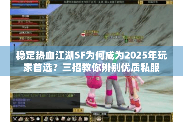 稳定热血江湖SF为何成为2025年玩家首选？三招教你辨别优质私服